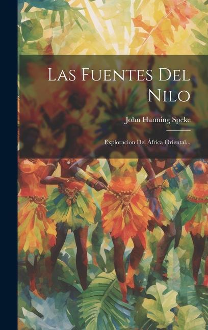 Las Fuentes Del Nilo: Exploracion Del África Oriental...