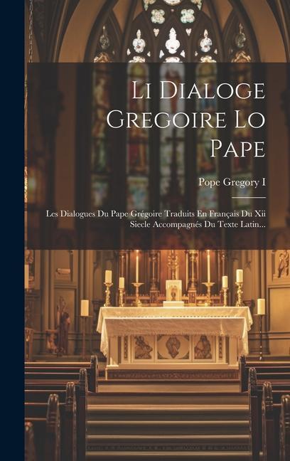 Li Dialoge Gregoire Lo Pape: Les Dialogues Du Pape Grégoire Traduits En Français Du Xii Siecle Accompagnés Du Texte Latin...