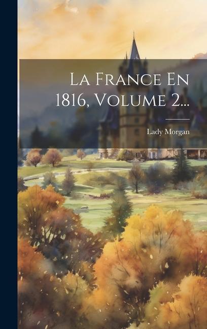 La France En 1816, Volume 2...