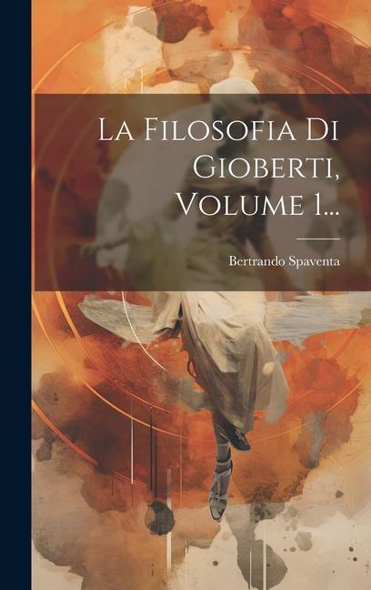 La Filosofia Di Gioberti, Volume 1...