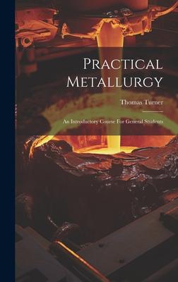 Practical Metallurgy: An Introductory Course For General Students