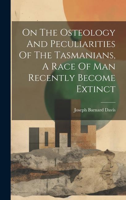 On The Osteology And Peculiarities Of The Tasmanians, A Race Of Man Recently Become Extinct