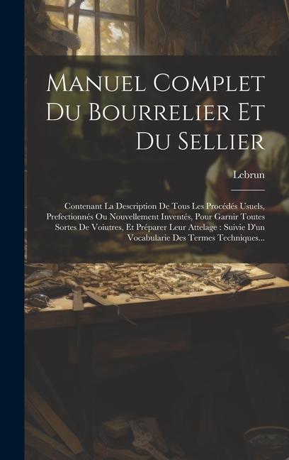 Manuel Complet Du Bourrelier Et Du Sellier: Contenant La Description De Tous Les Procédés Usuels, Prefectionnés Ou Nouvellement Inventés, Pour Garnir