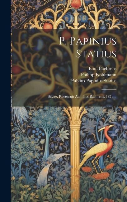 P. Papinius Statius: Silvae. Recensuit Aemilius Baehrens. 1876...