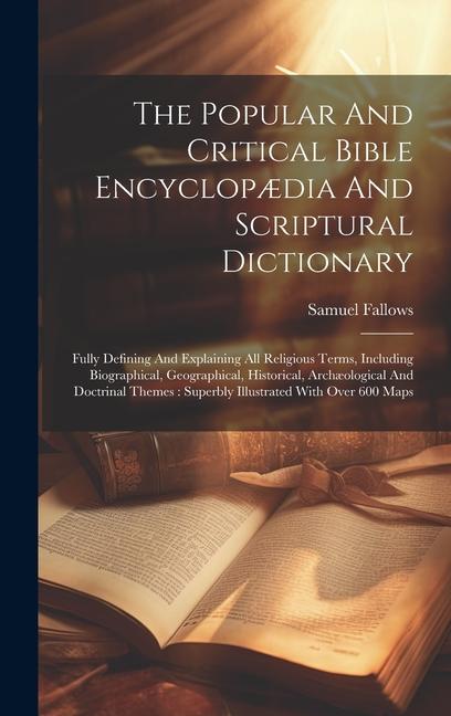 The Popular And Critical Bible Encyclopædia And Scriptural Dictionary: Fully Defining And Explaining All Religious Terms, Including Biographical, Geog