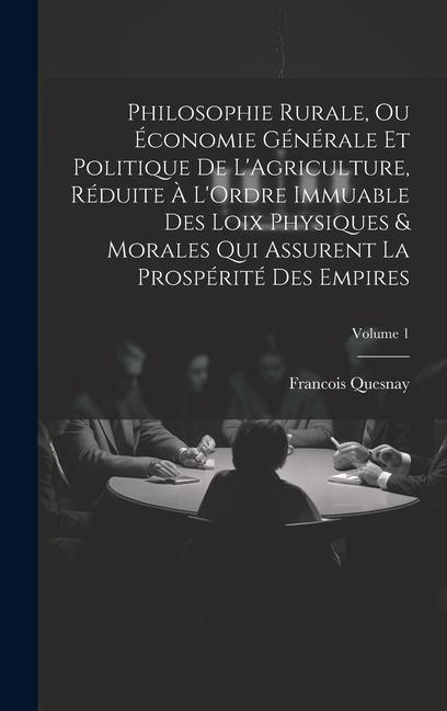 Philosophie Rurale, Ou Économie Générale Et Politique De L'Agriculture, Réduite À L'Ordre Immuable Des Loix Physiques & Morales Qui Assurent La Prospé