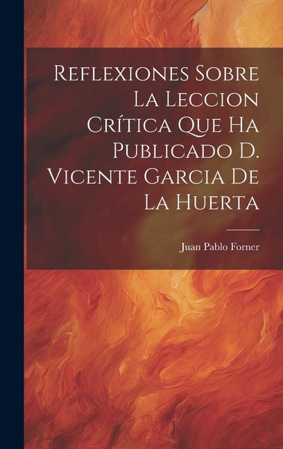 Reflexiones Sobre La Leccion Crítica Que Ha Publicado D. Vicente Garcia De La Huerta