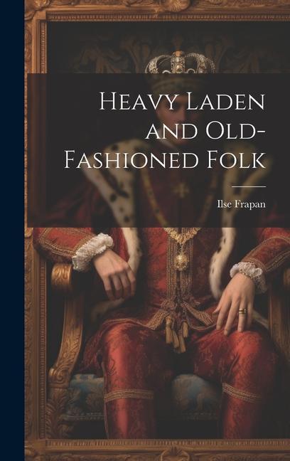 Heavy Laden and Old-Fashioned Folk