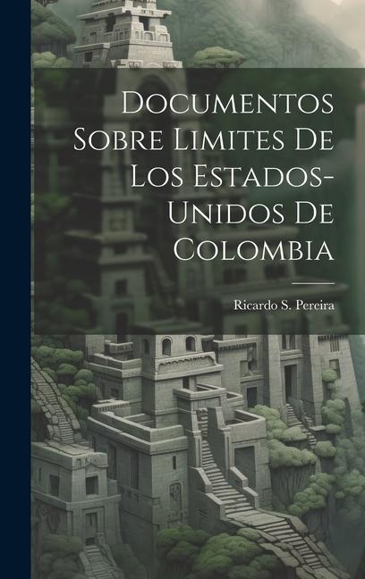 Documentos Sobre Limites De Los Estados-Unidos De Colombia