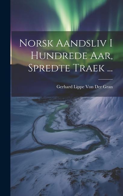 Norsk Aandsliv I Hundrede Aar, Spredte Traek ...