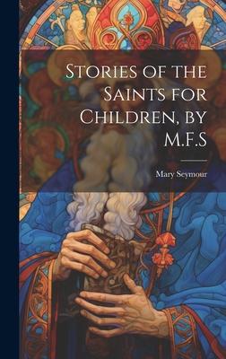 Stories of the Saints for Children, by M.F.S