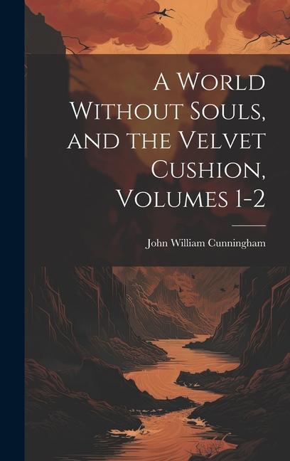 A World Without Souls, and the Velvet Cushion, Volumes 1-2