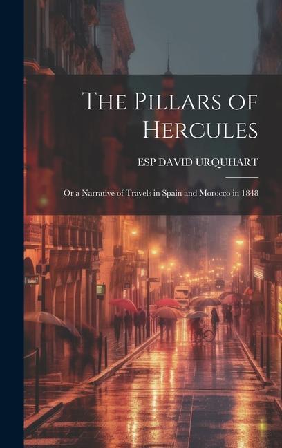 The Pillars of Hercules; Or a Narrative of Travels in Spain and Morocco in 1848