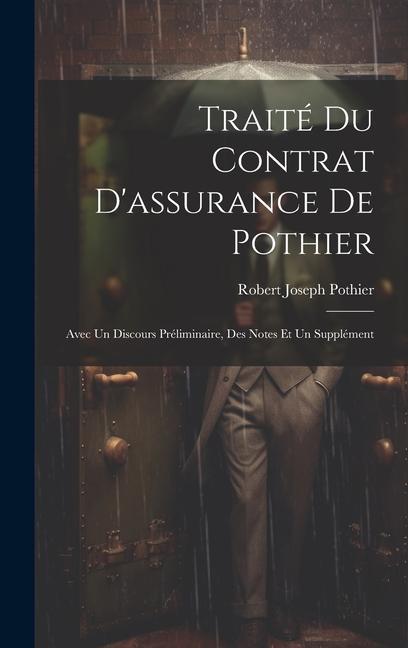 Traité Du Contrat D'assurance De Pothier: Avec Un Discours Préliminaire, Des Notes Et Un Supplément