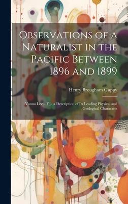 Observations of a Naturalist in the Pacific Between 1896 and 1899: Vanua Levu, Fiji, a Description of Its Leading Physical and Geological Characters