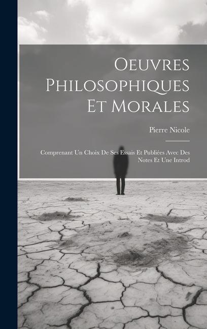 Oeuvres Philosophiques Et Morales: Comprenant Un Choix De Ses Essais Et Publiées Avec Des Notes Et Une Introd