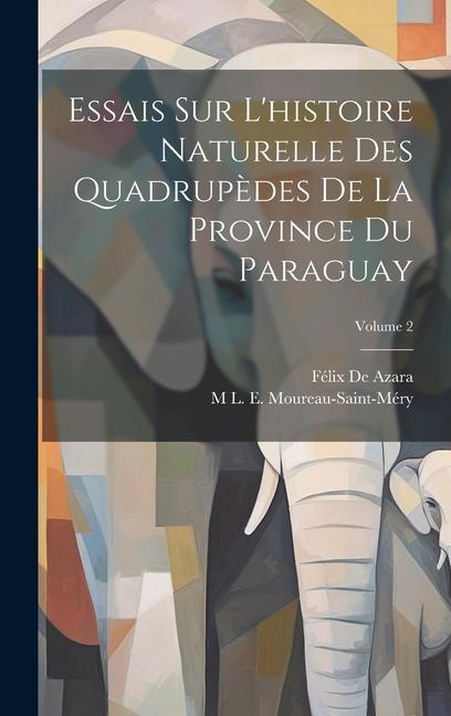 Essais Sur L'histoire Naturelle Des Quadrupèdes De La Province Du Paraguay; Volume 2