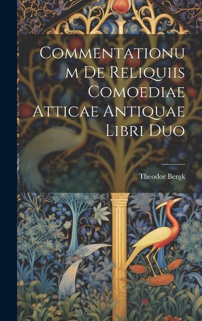 Commentationum De Reliquiis Comoediae Atticae Antiquae Libri Duo