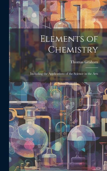 Elements of Chemistry: Including the Applications of the Science in the Arts