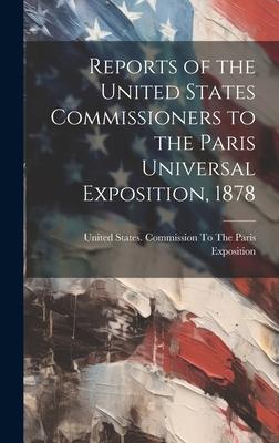 Reports of the United States Commissioners to the Paris Universal Exposition, 1878