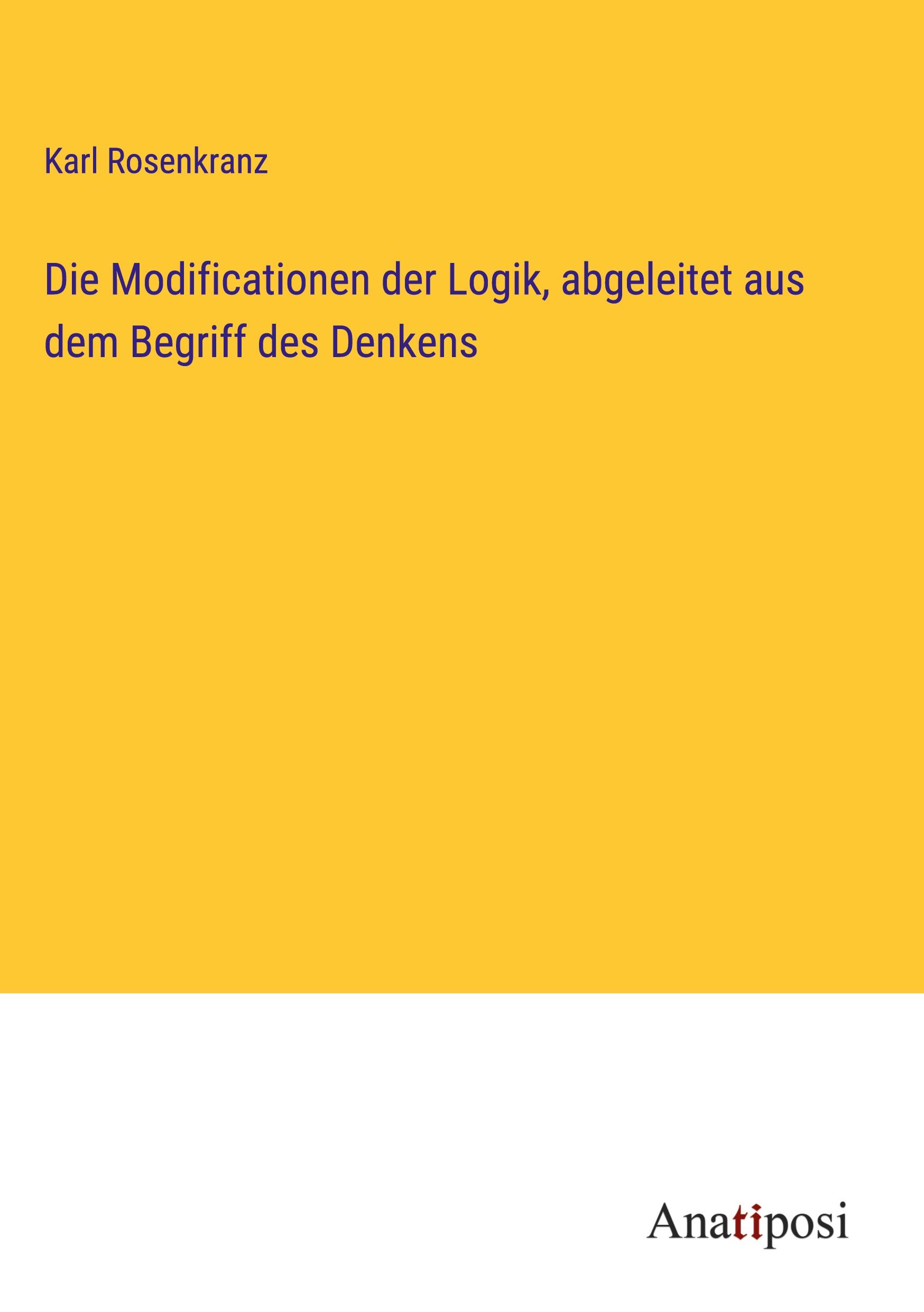 Die Modificationen der Logik, abgeleitet aus dem Begriff des Denkens