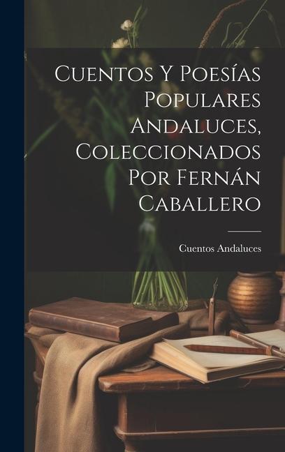 Cuentos Y Poesías Populares Andaluces, Coleccionados Por Fernán Caballero