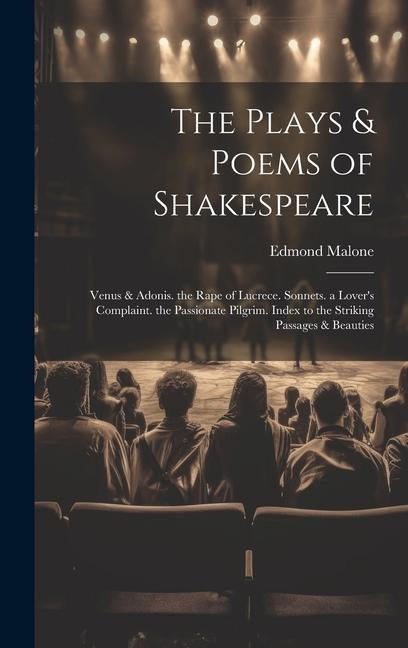 The Plays & Poems of Shakespeare: Venus & Adonis. the Rape of Lucrece. Sonnets. a Lover's Complaint. the Passionate Pilgrim. Index to the Striking Pas