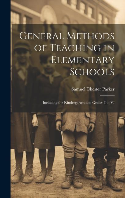 General Methods of Teaching in Elementary Schools: Including the Kindergarten and Grades I to VI