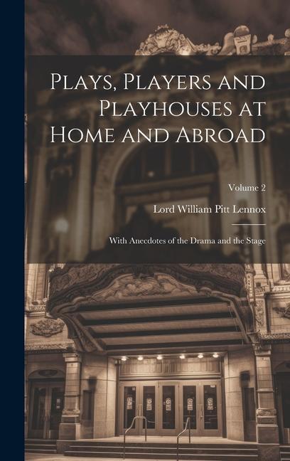 Plays, Players and Playhouses at Home and Abroad: With Anecdotes of the Drama and the Stage; Volume 2