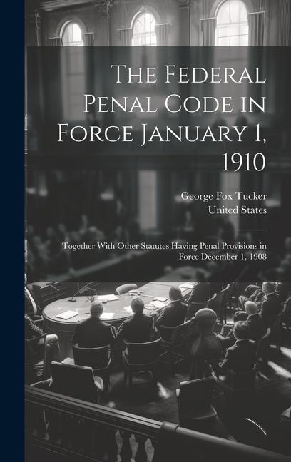 The Federal Penal Code in Force January 1, 1910: Together With Other Statutes Having Penal Provisions in Force December 1, 1908