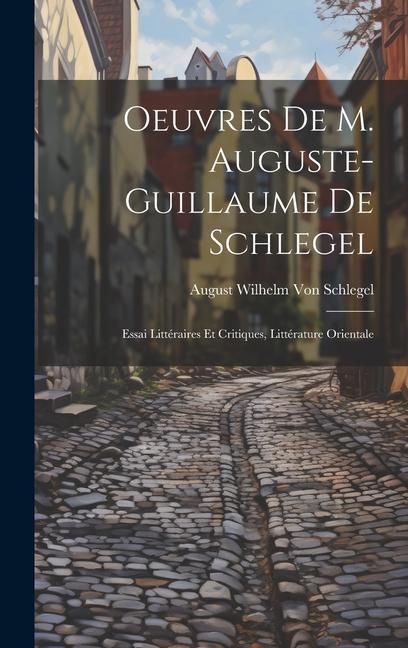 Oeuvres De M. Auguste-Guillaume De Schlegel: Essai Littéraires Et Critiques, Littérature Orientale