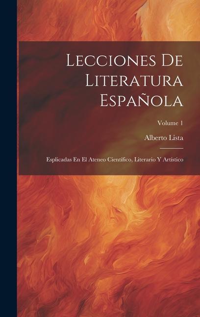 Lecciones De Literatura Española: Esplicadas En El Ateneo Científico, Literario Y Artístico; Volume 1