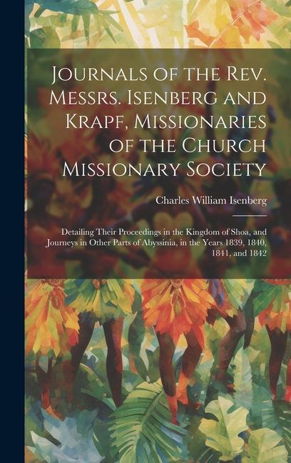 Journals of the Rev. Messrs. Isenberg and Krapf, Missionaries of the Church Missionary Society: Detailing Their Proceedings in the Kingdom of Shoa, an