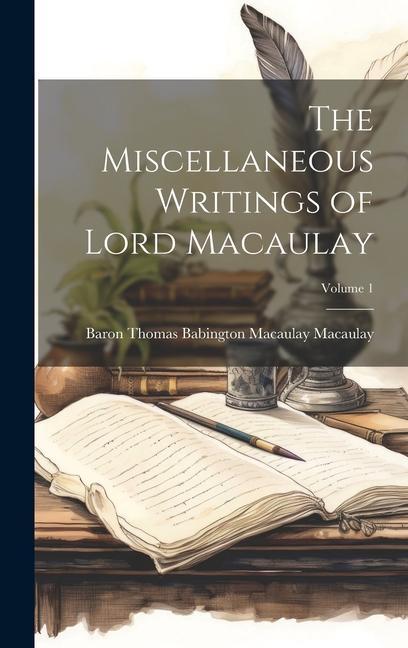 The Miscellaneous Writings of Lord Macaulay; Volume 1