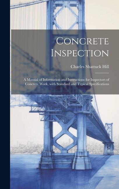 Concrete inspection; a manual of information and instructions for inspectors of concrete work, with standard and typical specifications