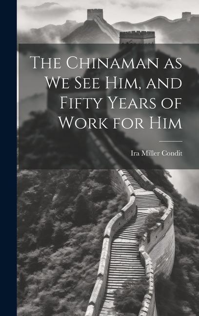 The Chinaman as we see Him, and Fifty Years of Work for Him