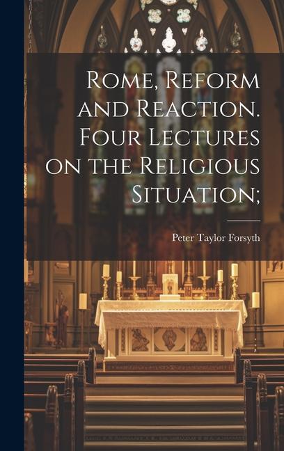 Rome, Reform and Reaction. Four Lectures on the Religious Situation;