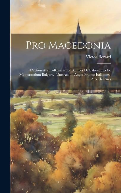 Pro Macedonia: L'action austro-russe.- Les bombes de Salonique.- Le memorandum bulgare.- Une action anglo-franco-italienne.- Aux Hell