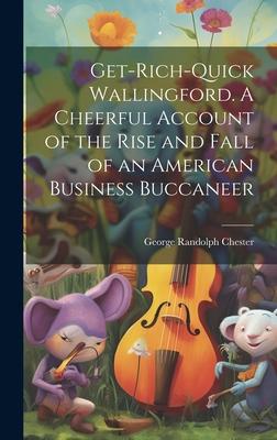 Get-rich-quick Wallingford. A Cheerful Account of the Rise and Fall of an American Business Buccaneer