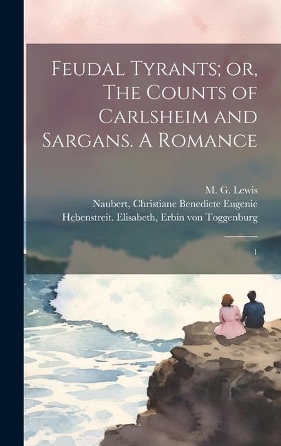 Feudal Tyrants; or, The Counts of Carlsheim and Sargans. A Romance: 1