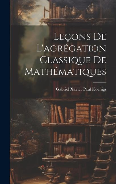 Leçons de l'agrégation classique de mathématiques