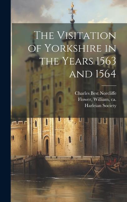 The Visitation of Yorkshire in the Years 1563 and 1564