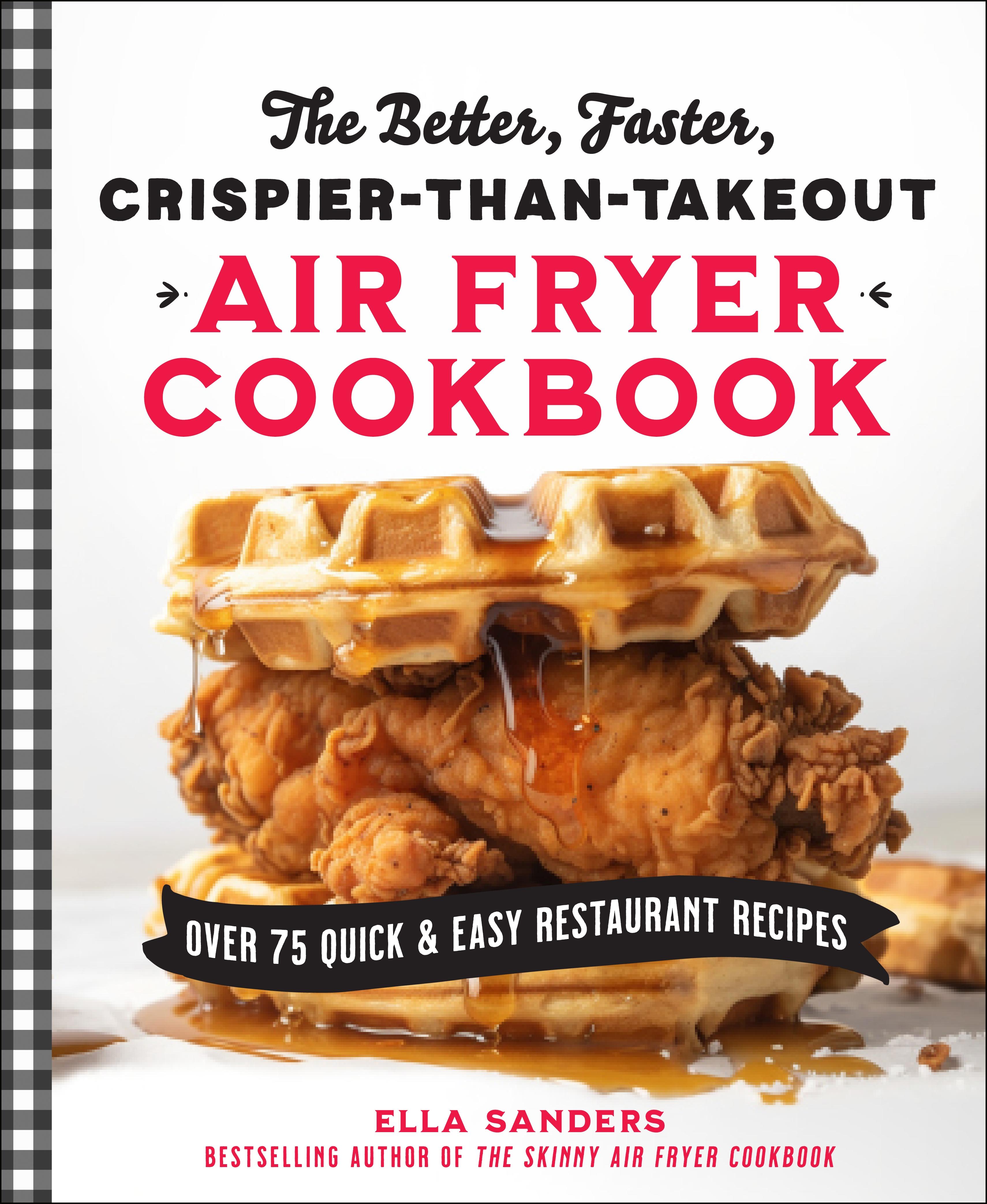 The Better, Faster, Crispier-Than-Takeout Air Fryer Cookbook