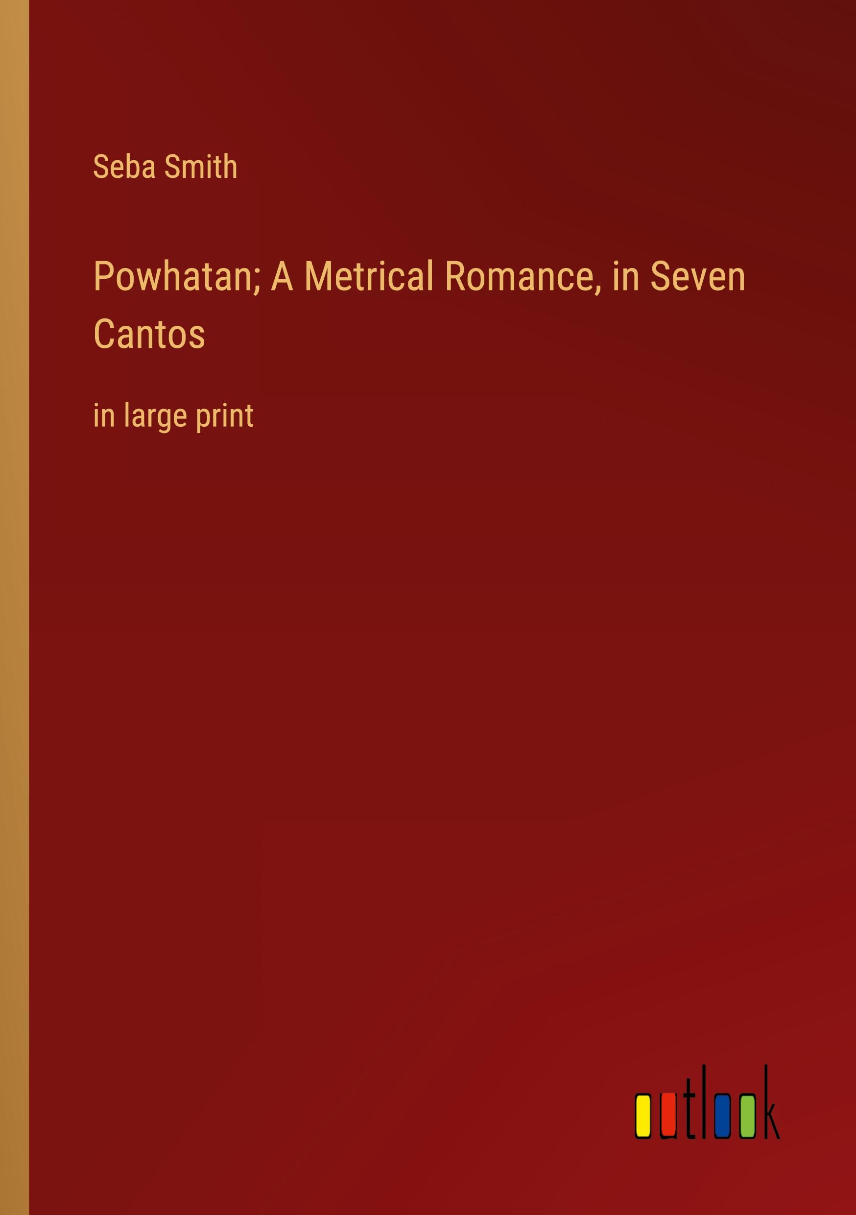 Powhatan; A Metrical Romance, in Seven Cantos