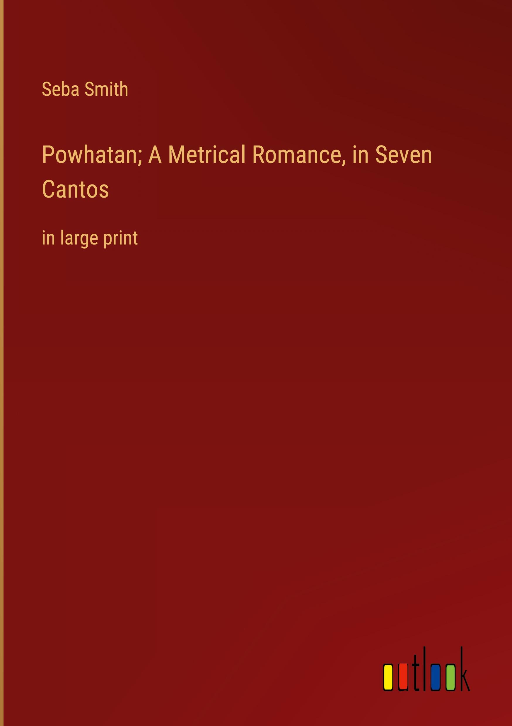 Powhatan; A Metrical Romance, in Seven Cantos