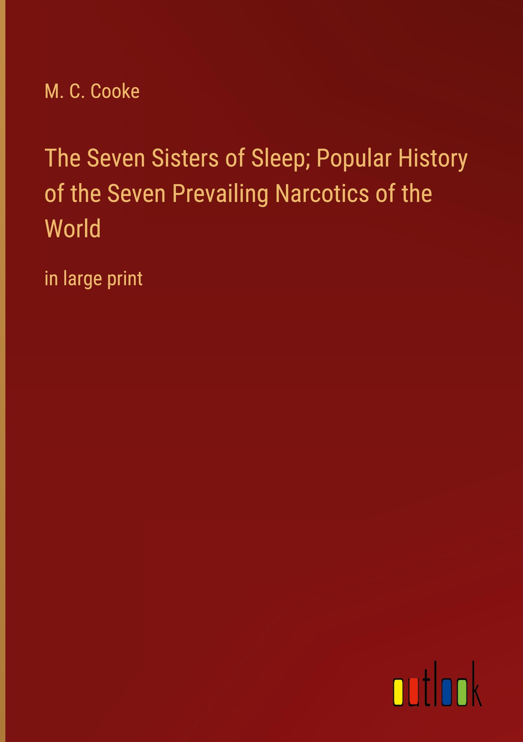 The Seven Sisters of Sleep; Popular History of the Seven Prevailing Narcotics of the World