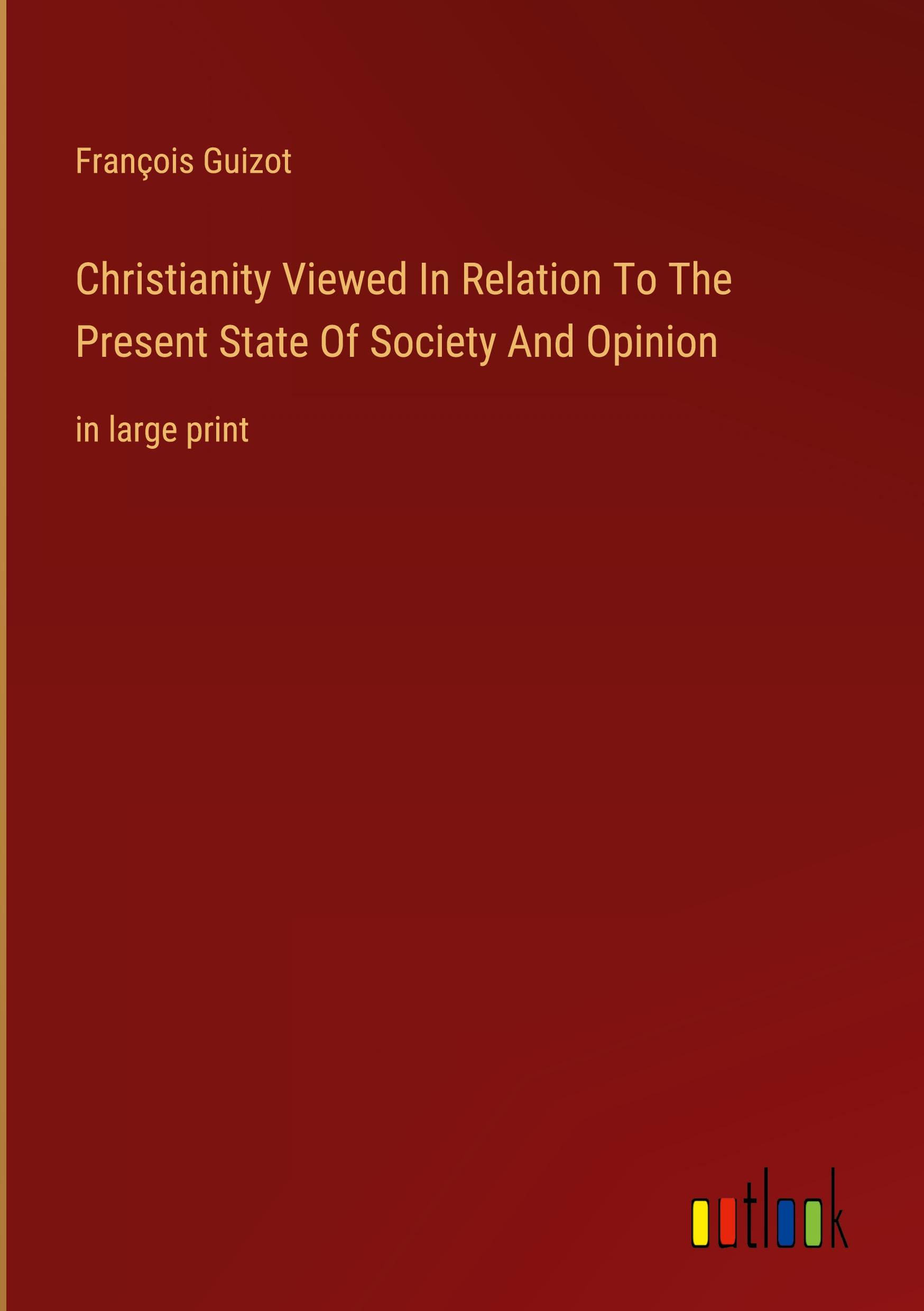 Christianity Viewed In Relation To The Present State Of Society And Opinion