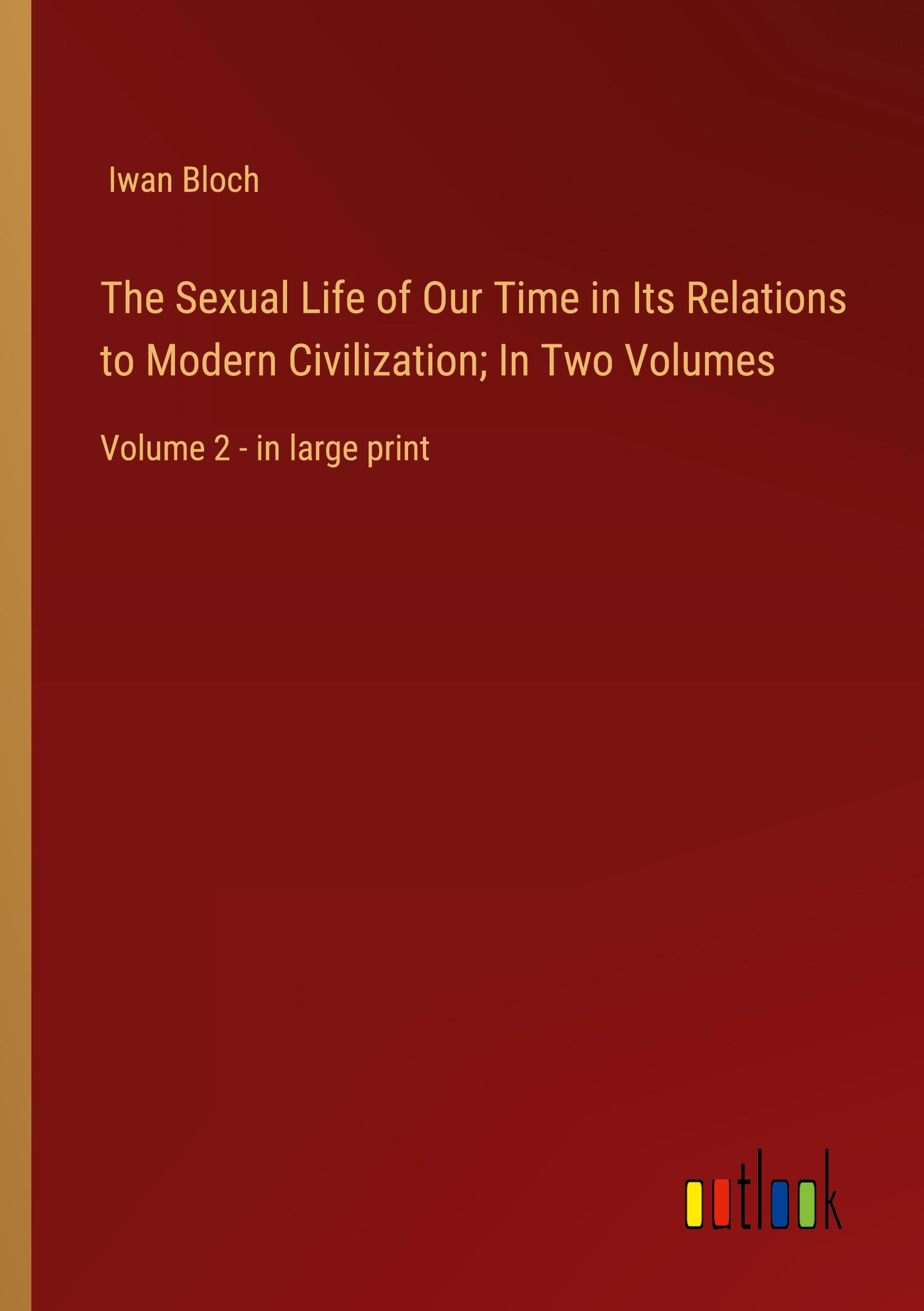 The Sexual Life of Our Time in Its Relations to Modern Civilization; In Two Volumes