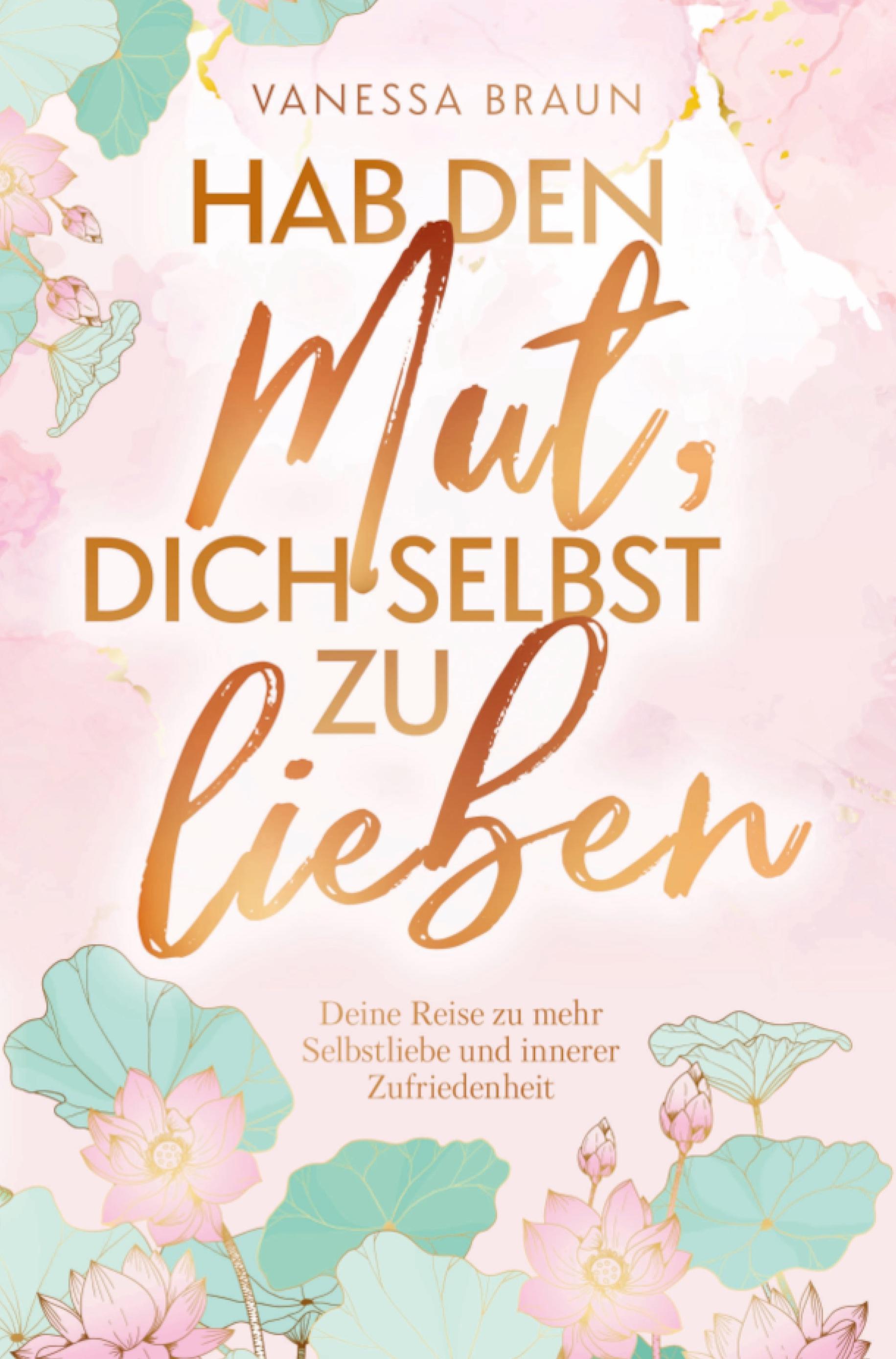 Hab den Mut, dich selbst zu lieben ¿ Deine Reise zu mehr Selbstliebe und innerer Zufriedenheit