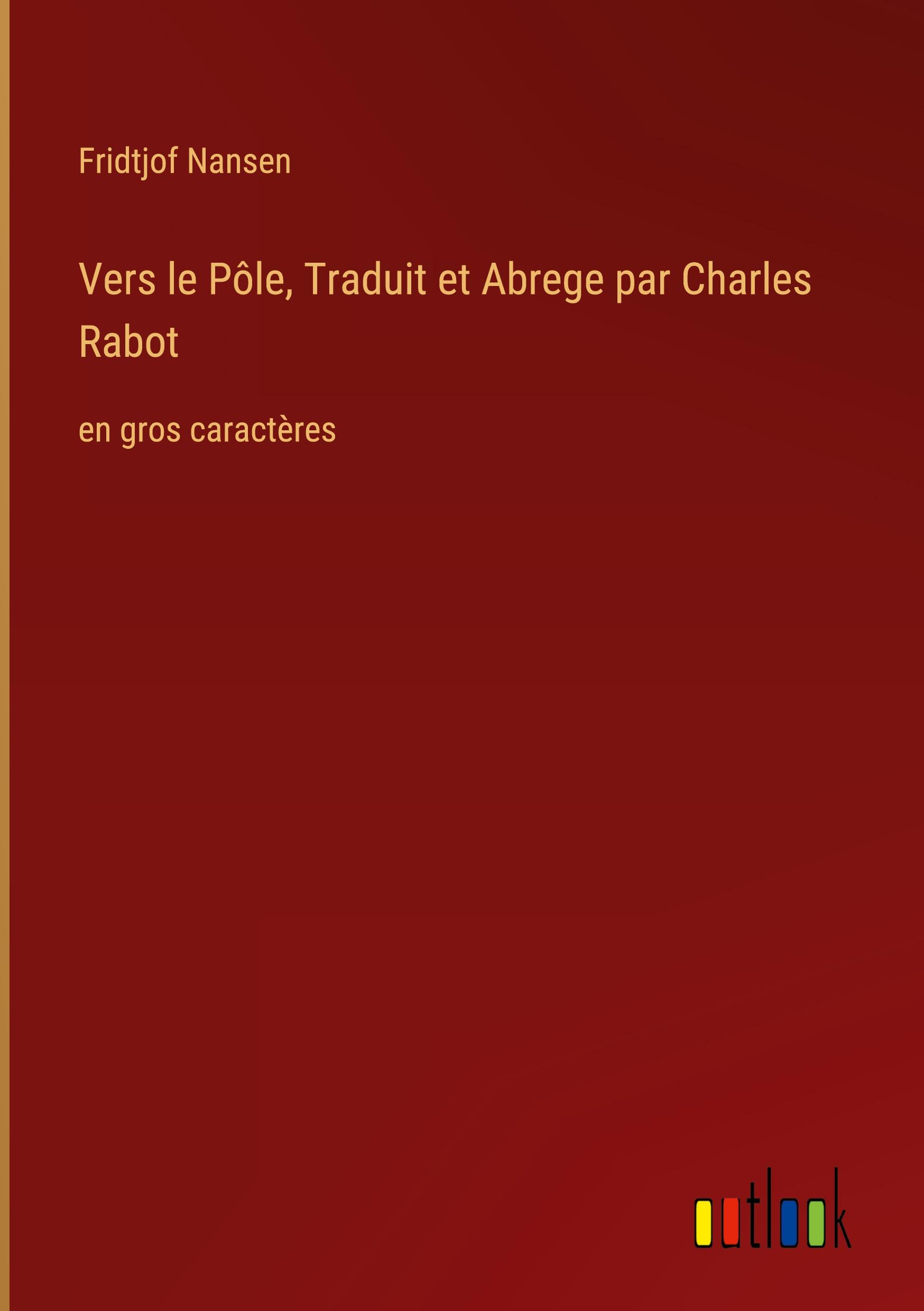 Vers le Pôle, Traduit et Abrege par Charles Rabot